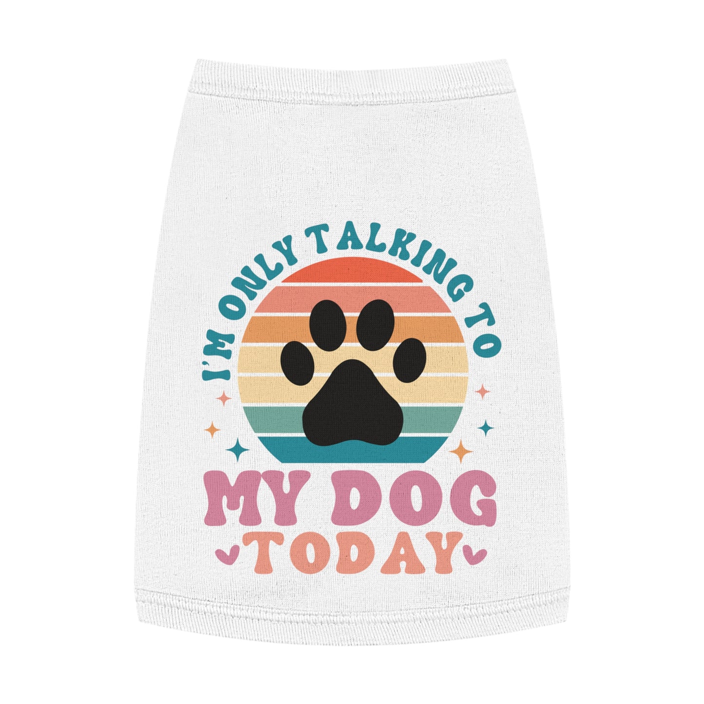 Pet Tank Top | I'M ONLY TALKING TO MY DOG TODAY