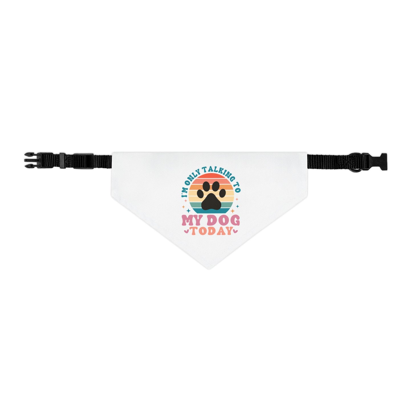 Pet Bandana Collar | I'M ONLY TALKING TO MY DOG TODAY