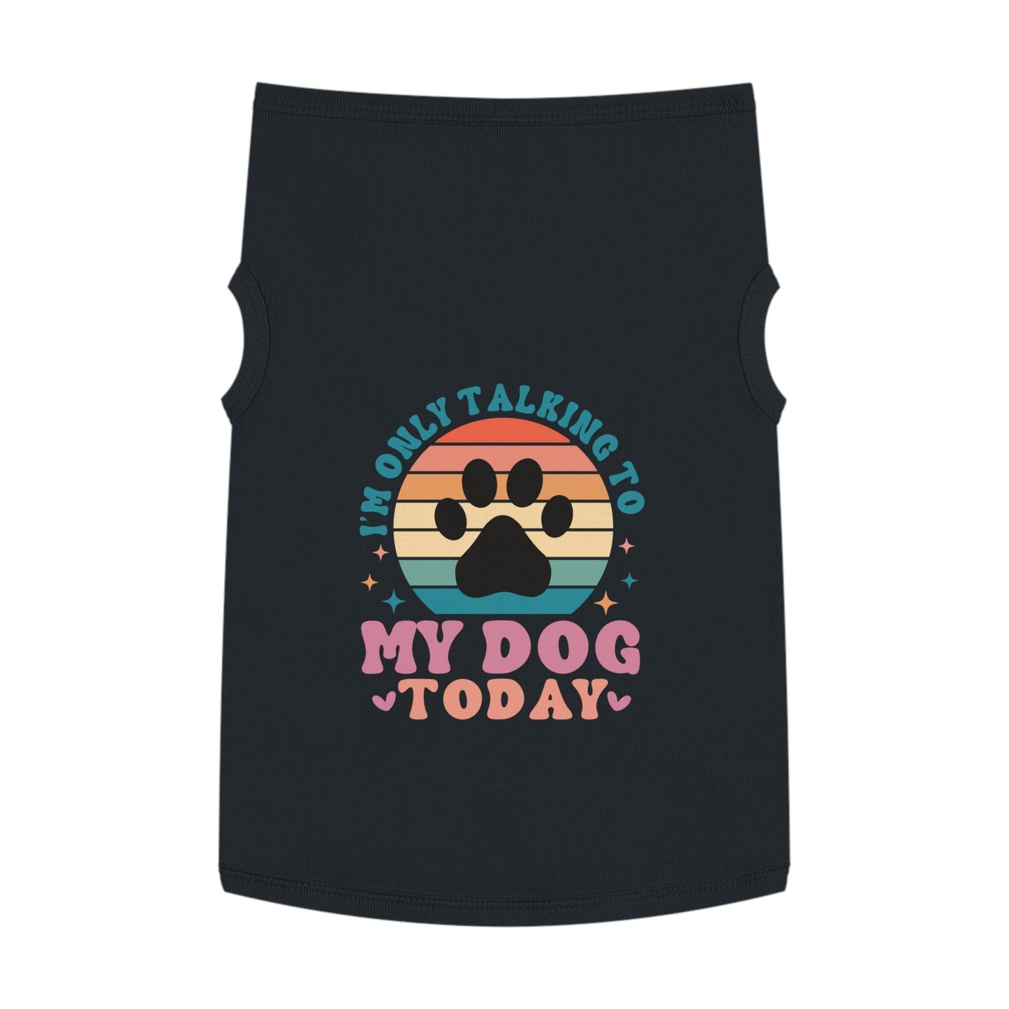 Pet Tank Top | I'M ONLY TALKING TO MY DOG TODAY