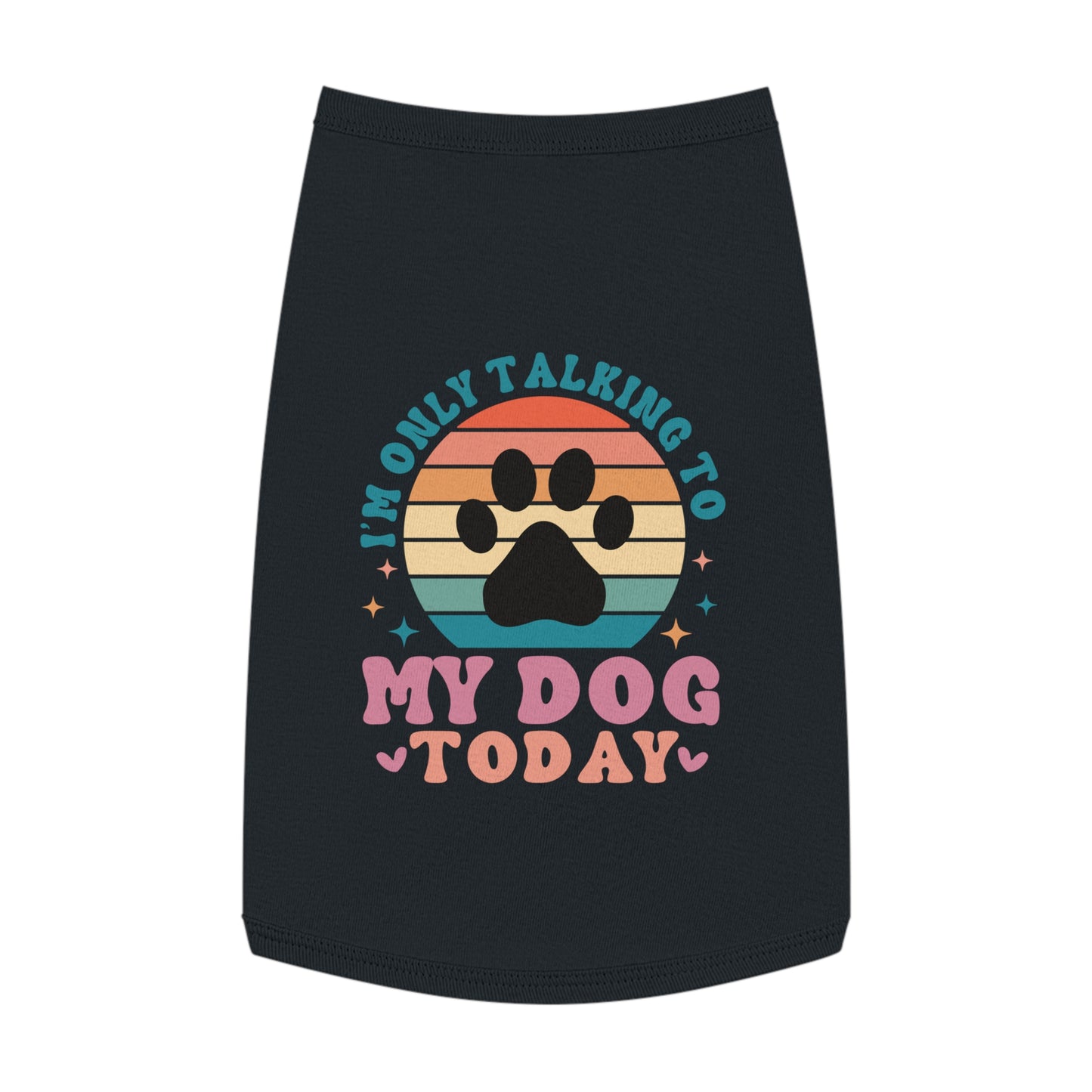 Pet Tank Top | I'M ONLY TALKING TO MY DOG TODAY
