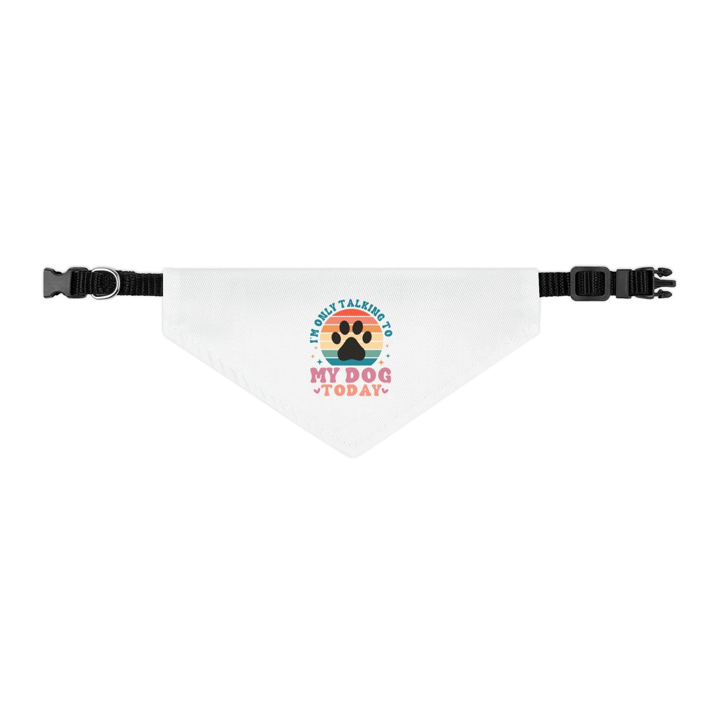 Pet Bandana Collar | I'M ONLY TALKING TO MY DOG TODAY