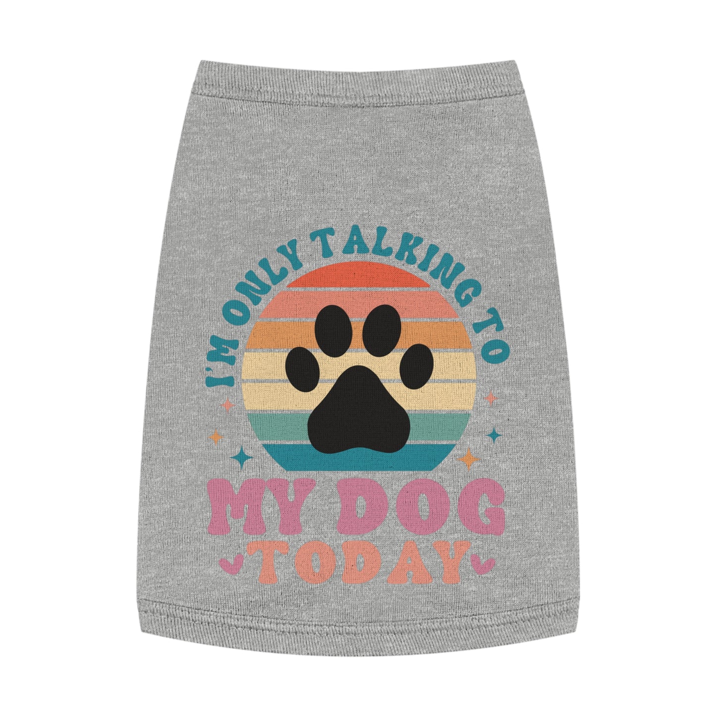 Pet Tank Top | I'M ONLY TALKING TO MY DOG TODAY