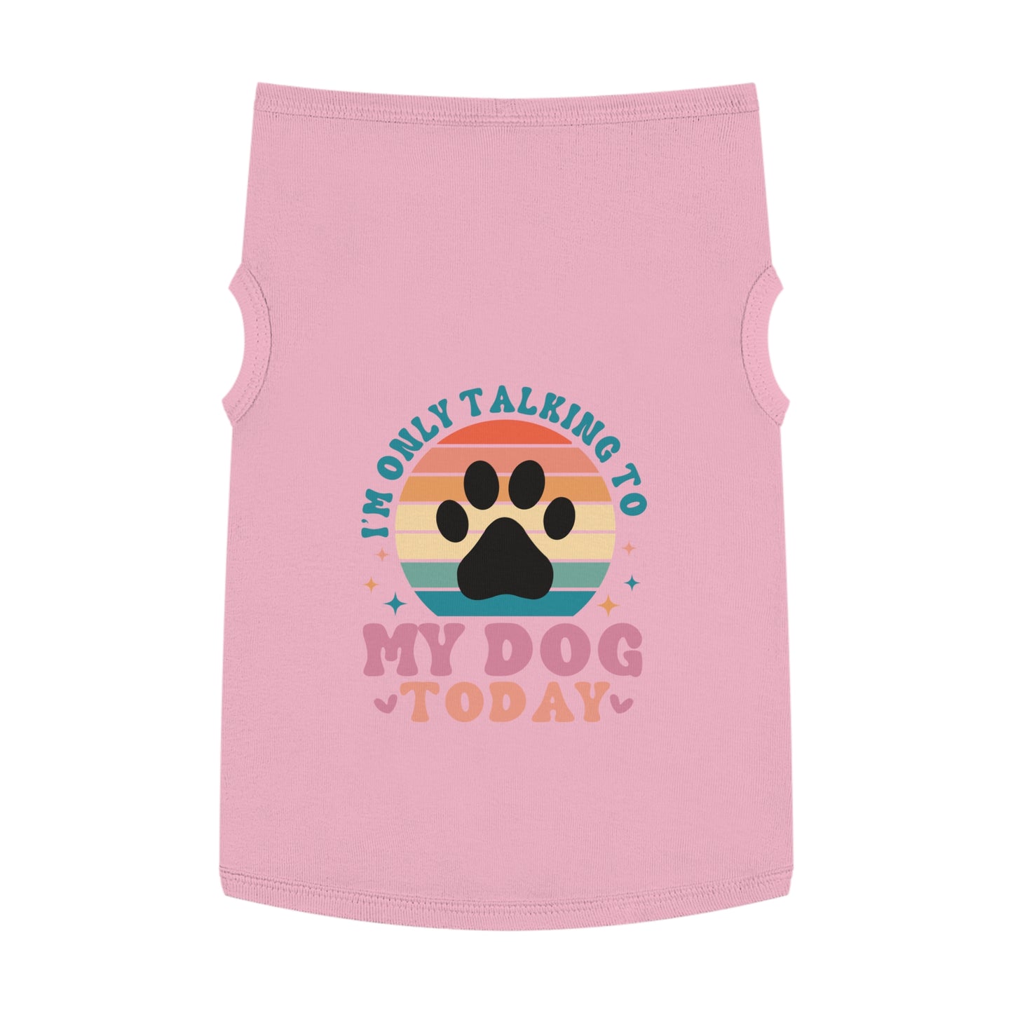 Pet Tank Top | I'M ONLY TALKING TO MY DOG TODAY