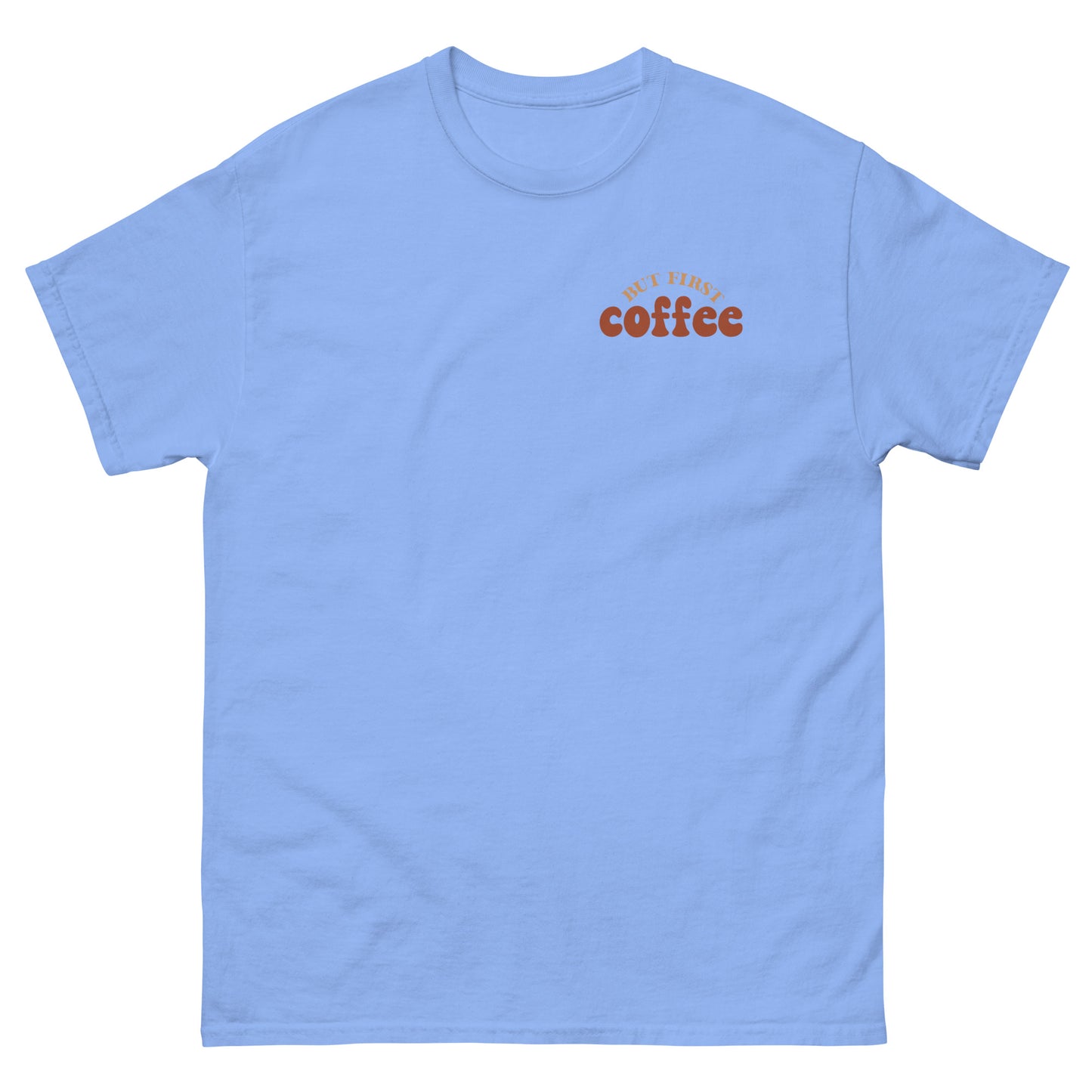 Classic Tee | But First Coffee | Good Vibes And Hot Coffee