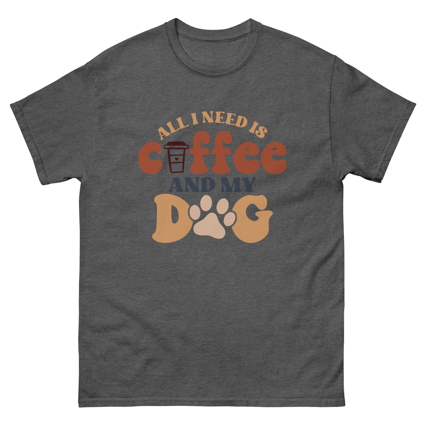 Classic Tee | All I Need Is Coffee And My Dog