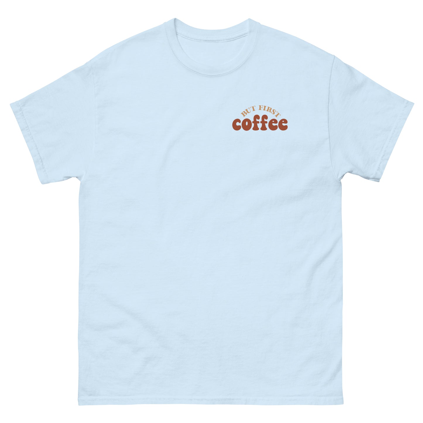 Classic Tee | But First Coffee | Good Vibes And Hot Coffee
