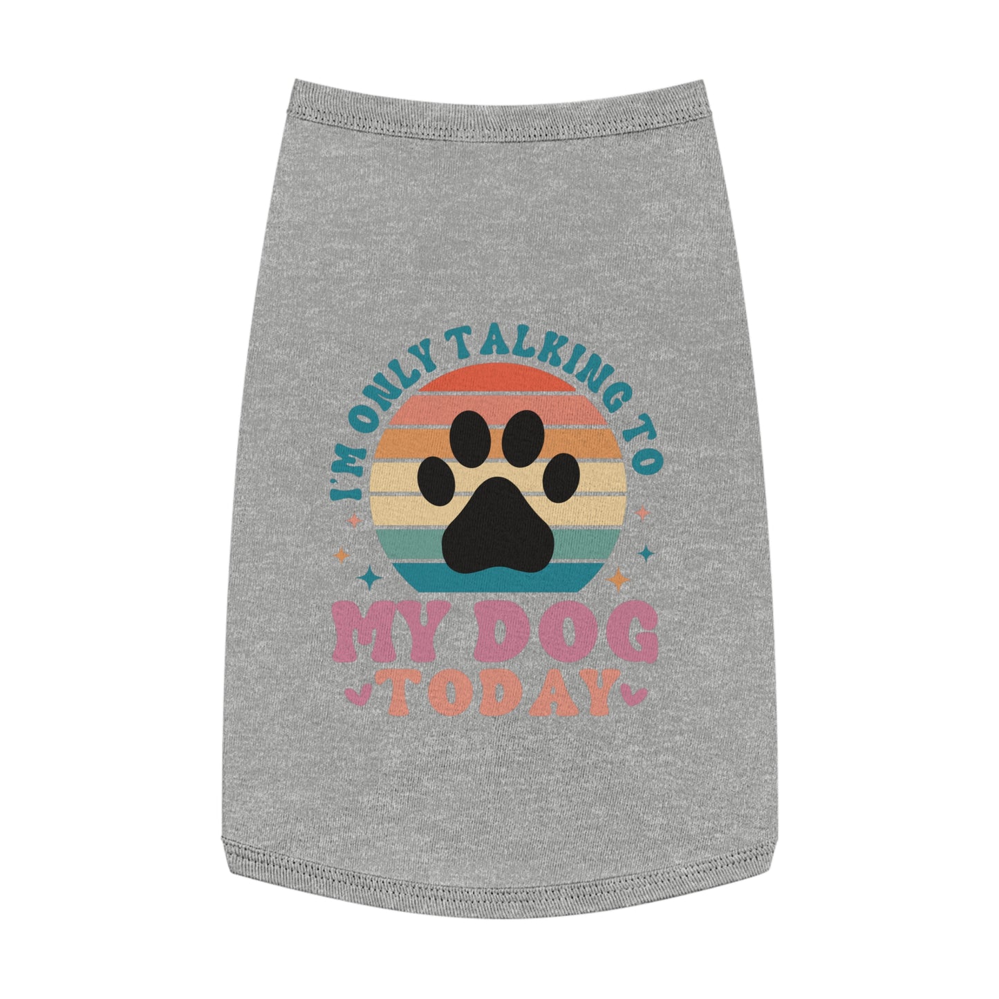 Pet Tank Top | I'M ONLY TALKING TO MY DOG TODAY