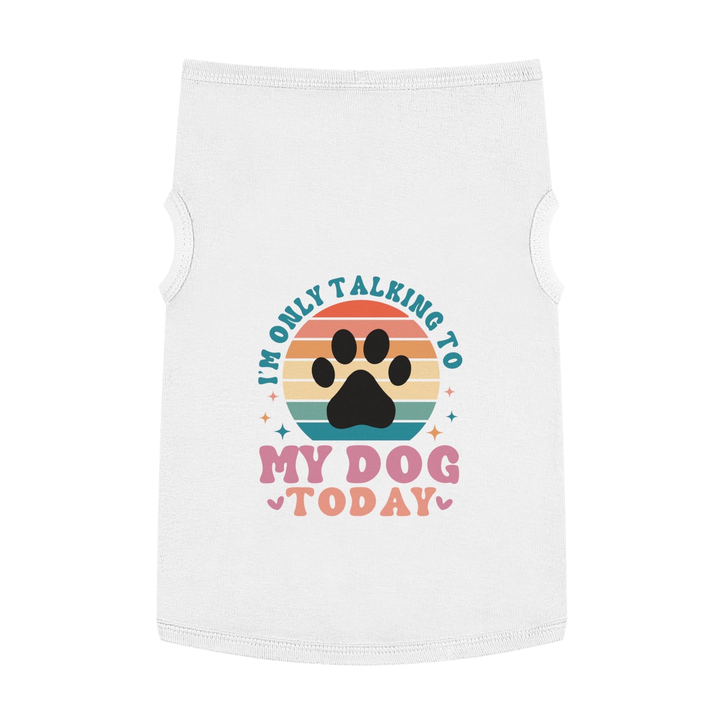 Pet Tank Top | I'M ONLY TALKING TO MY DOG TODAY